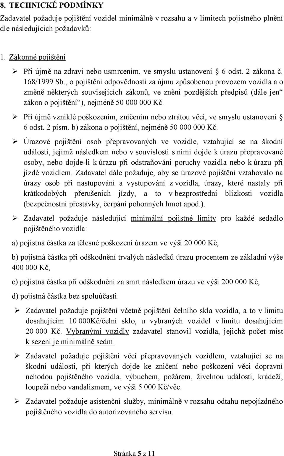 , o pojištění odpovědnosti za újmu způsobenou provozem vozidla a o změně některých souvisejících zákonů, ve znění pozdějších předpisů (dále jen zákon o pojištění ), nejméně 50 000 000 Kč.