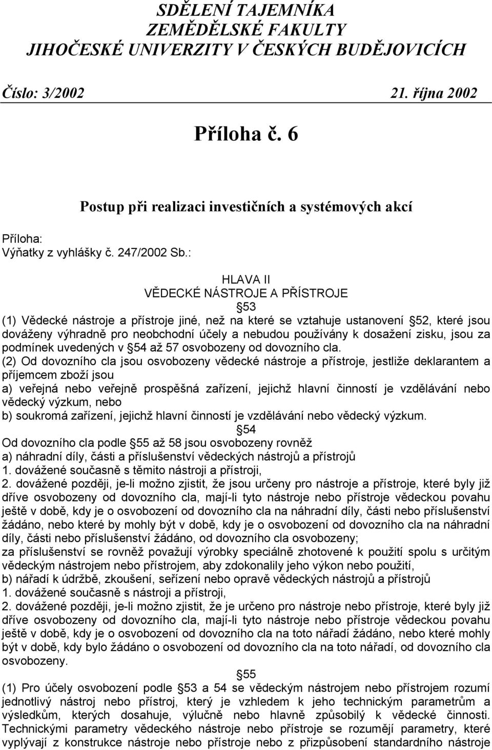 : HLAVA II VĚDECKÉ NÁSTROJE A PŘÍSTROJE 53 (1) Vědecké nástroje a přístroje jiné, než na které se vztahuje ustanovení 52, které jsou dováženy výhradně pro neobchodní účely a nebudou používány k