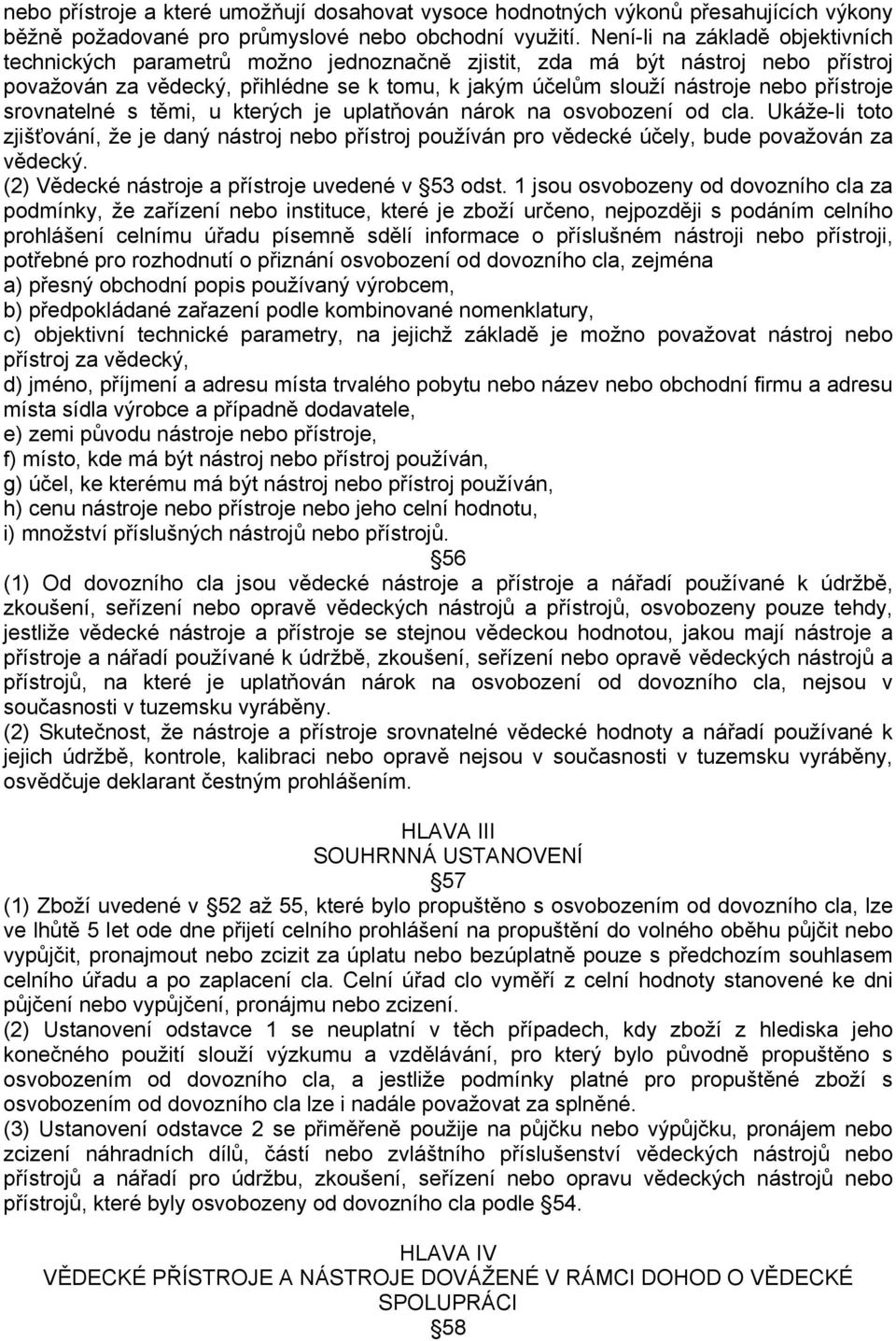 přístroje srovnatelné s těmi, u kterých je uplatňován nárok na osvobození od cla. Ukáže-li toto zjišťování, že je daný nástroj nebo přístroj používán pro vědecké účely, bude považován za vědecký.