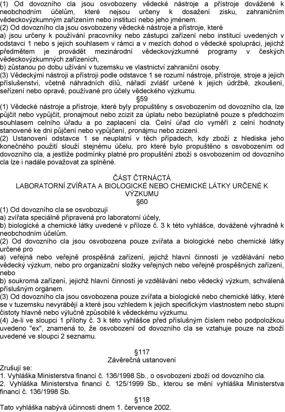 (2) Od dovozního cla jsou osvobozeny vědecké nástroje a přístroje, které a) jsou určeny k používání pracovníky nebo zástupci zařízení nebo institucí uvedených v odstavci 1 nebo s jejich souhlasem v