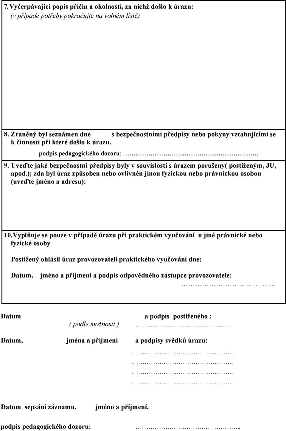 Uveďte jaké bezpečnostní předpisy byly v souvislosti s úrazem porušeny( postiženým, JU, apod.); zda byl úraz způsoben nebo ovlivněn jinou fyzickou nebo právnickou osobou (uveďte jméno a adresu): 10.