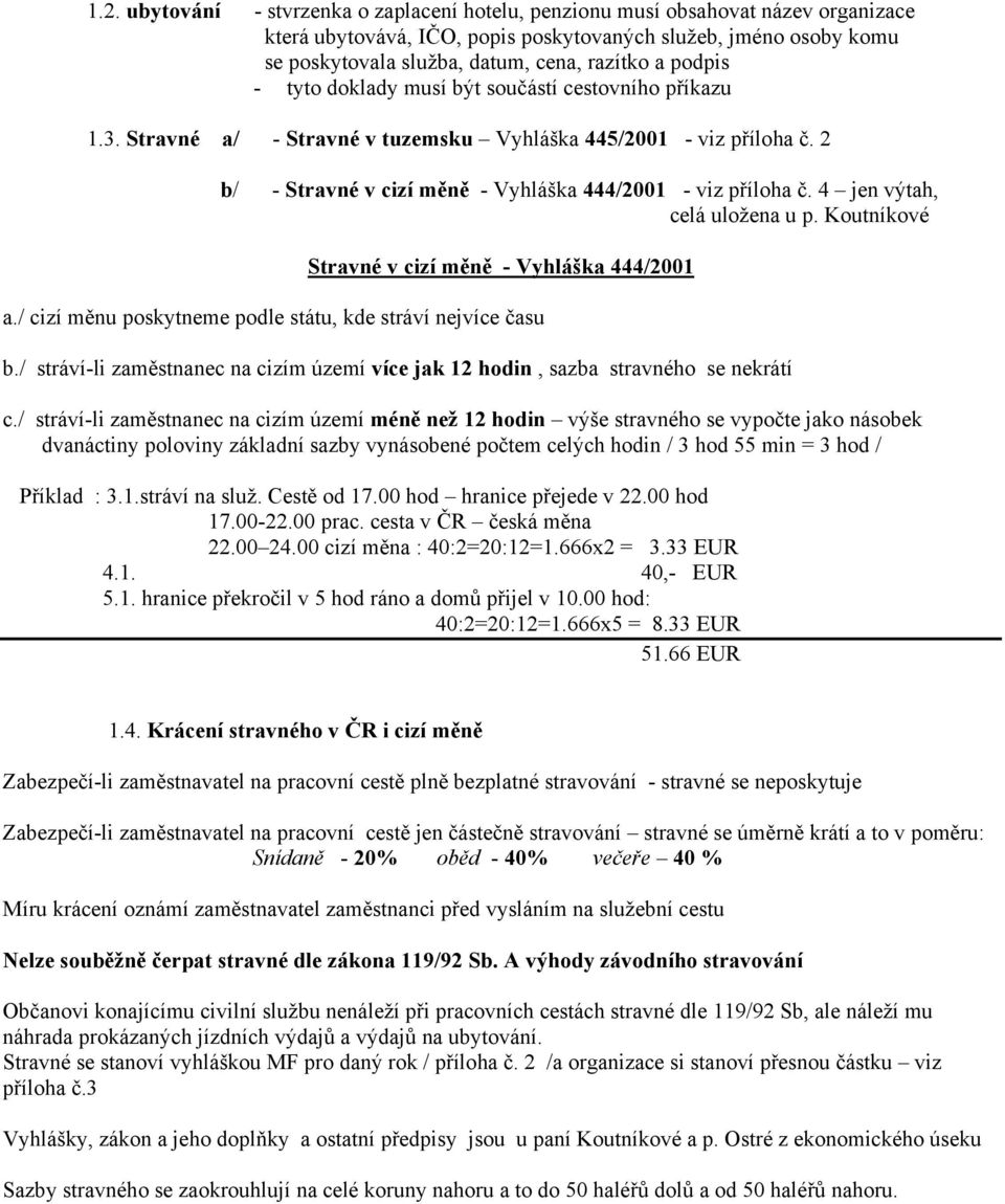 4 jen výtah, celá uložena u p. Koutníkové Stravné v cizí měně - Vyhláška 444/2001 a./ cizí měnu poskytneme podle státu, kde stráví nejvíce času b.