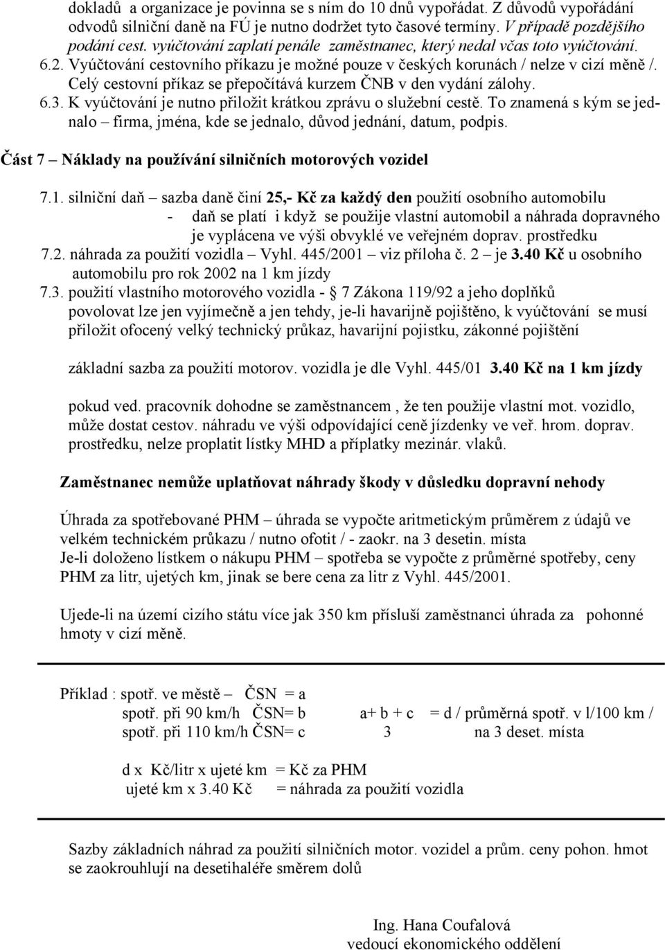 Celý cestovní příkaz se přepočítává kurzem ČNB v den vydání zálohy. 6.3. K vyúčtování je nutno přiložit krátkou zprávu o služební cestě.