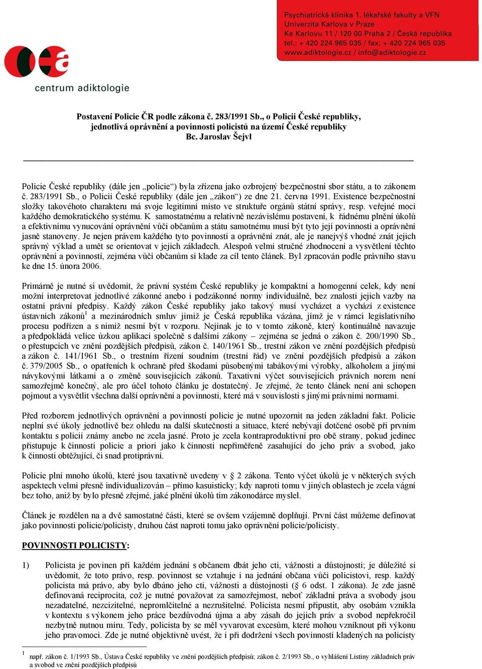 června 1991. Existence bezpečnostní složky takovéhoto charakteru má svoje legitimní místo ve struktuře orgánů státní správy, resp. veřejné moci každého demokratického systému.