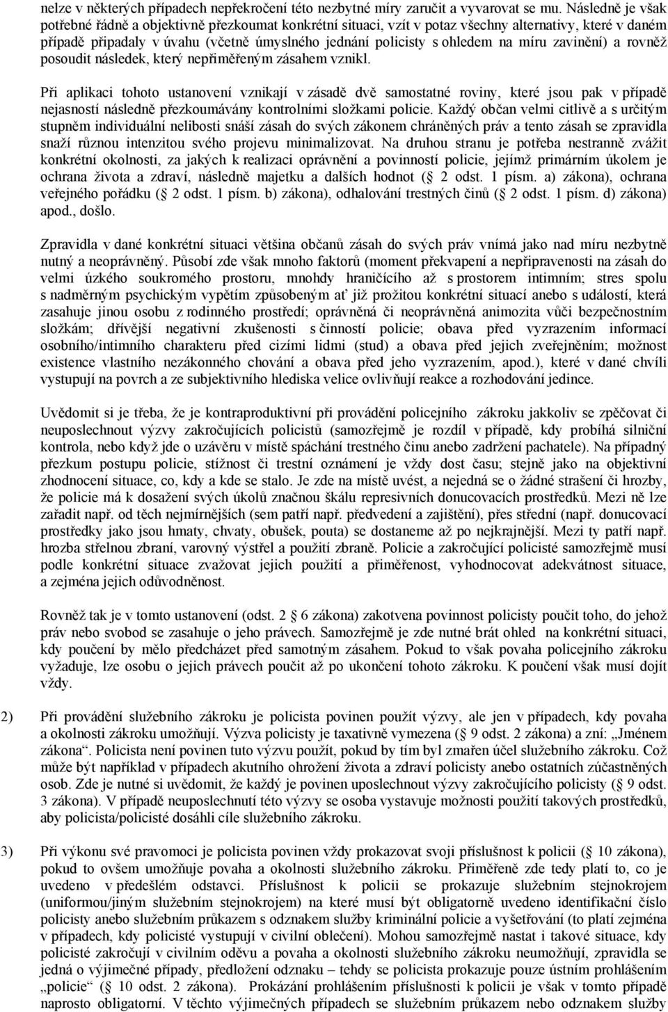 míru zavinění) a rovněž posoudit následek, který nepřiměřeným zásahem vznikl.