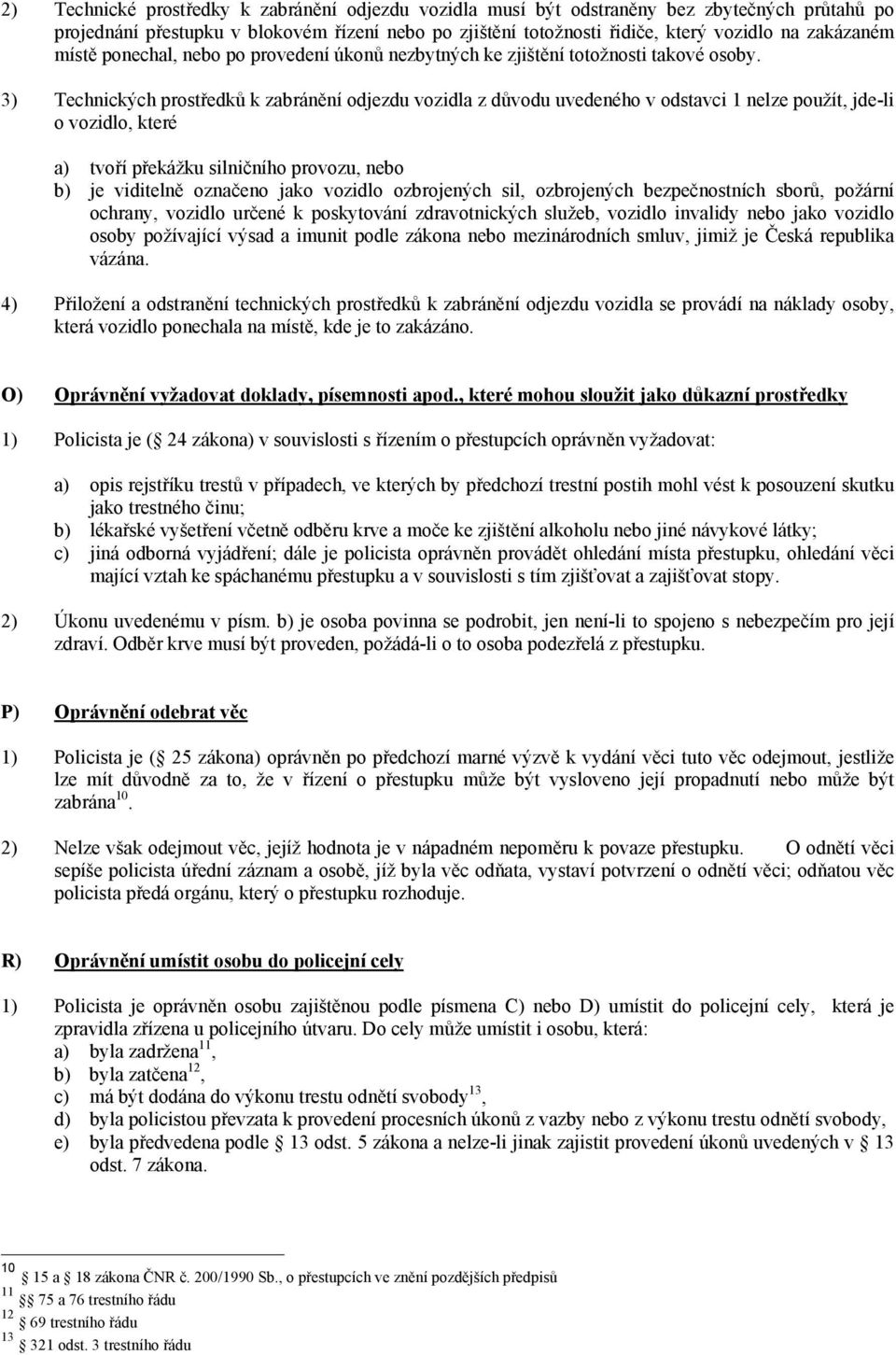 3) Technických prostředků k zabránění odjezdu vozidla z důvodu uvedeného v odstavci 1 nelze použít, jde-li o vozidlo, které a) tvoří překážku silničního provozu, nebo b) je viditelně označeno jako