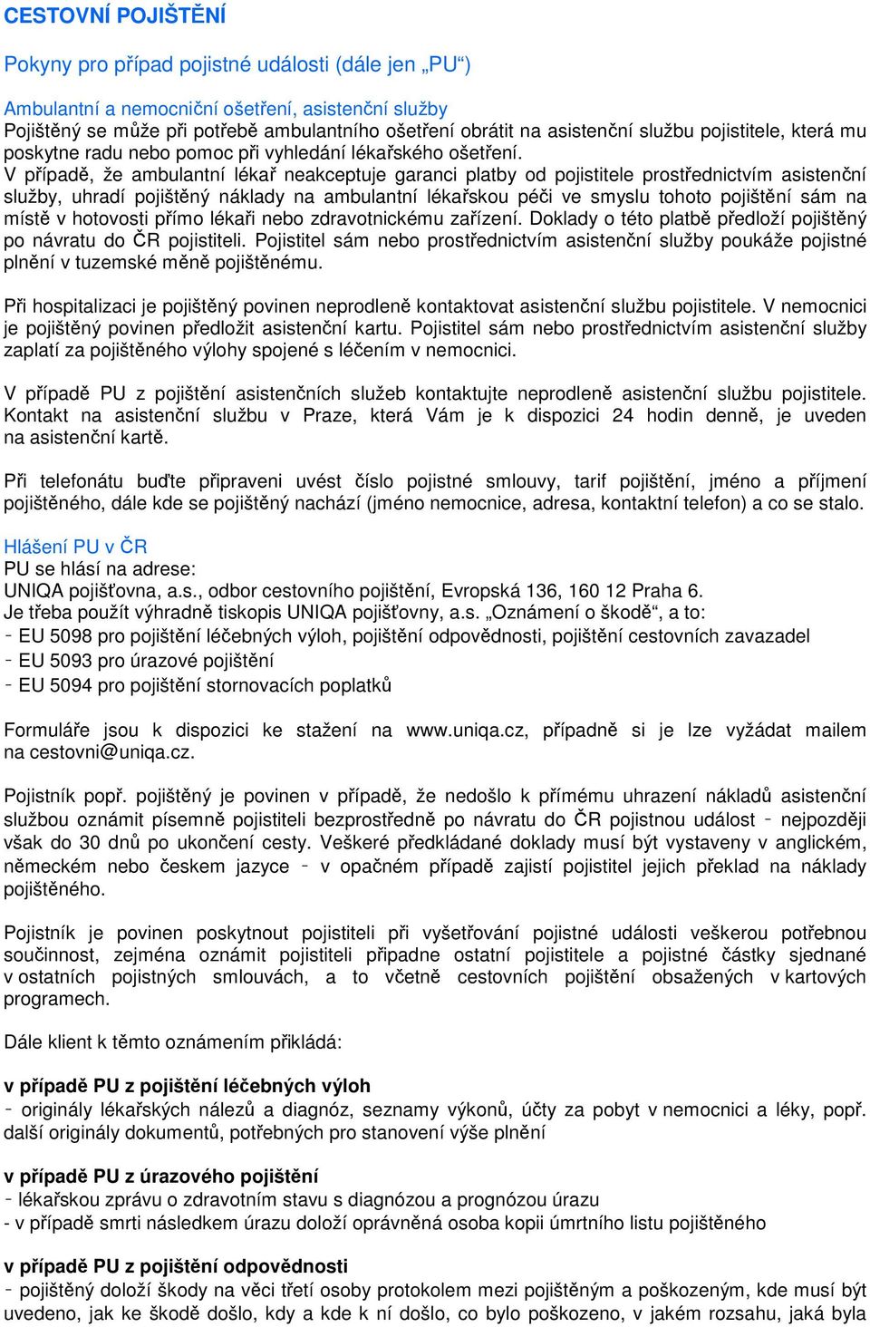 V případě, že ambulantní lékař neakceptuje garanci platby od pojistitele prostřednictvím asistenční služby, uhradí pojištěný náklady na ambulantní lékařskou péči ve smyslu tohoto pojištění sám na