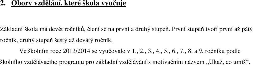 První stupeň tvoří první až pátý ročník, druhý stupeň šestý až devátý ročník.