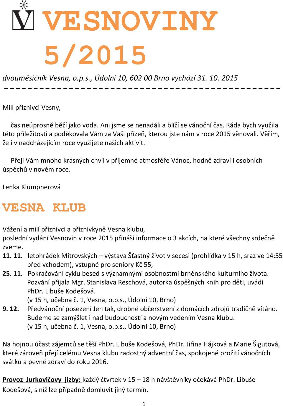 Věřím, že i v nadcházejícím roce využijete našich aktivit. Přeji Vám mnoho krásných chvil v příjemné atmosféře Vánoc, hodně zdraví i osobních úspěchů v novém roce.