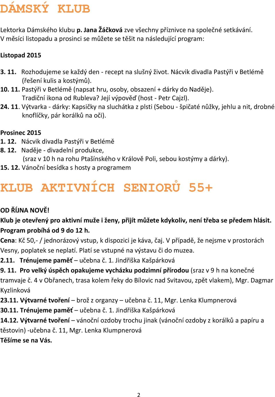 Tradiční ikona od Rubleva? Její výpověď (host - Petr Cajzl). 24. 11. Výtvarka - dárky: Kapsičky na sluchátka z plsti (Sebou - špičaté nůžky, jehlu a nit, drobné knoflíčky, pár korálků na oči).