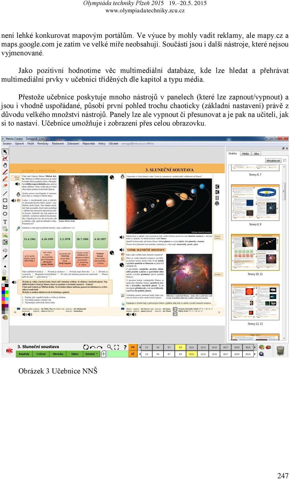 Jako pozitivní hodnotíme věc multimediální databáze, kde lze hledat a přehrávat multimediální prvky v učebnici tříděných dle kapitol a typu média.