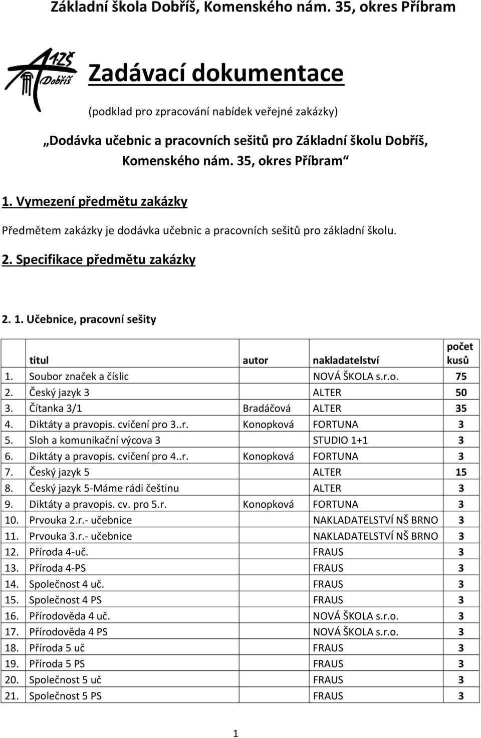 Vymezení předmětu zakázky Předmětem zakázky je dodávka učebnic a pracovních sešitů pro základní školu. 2. Specifikace předmětu zakázky 2. 1.
