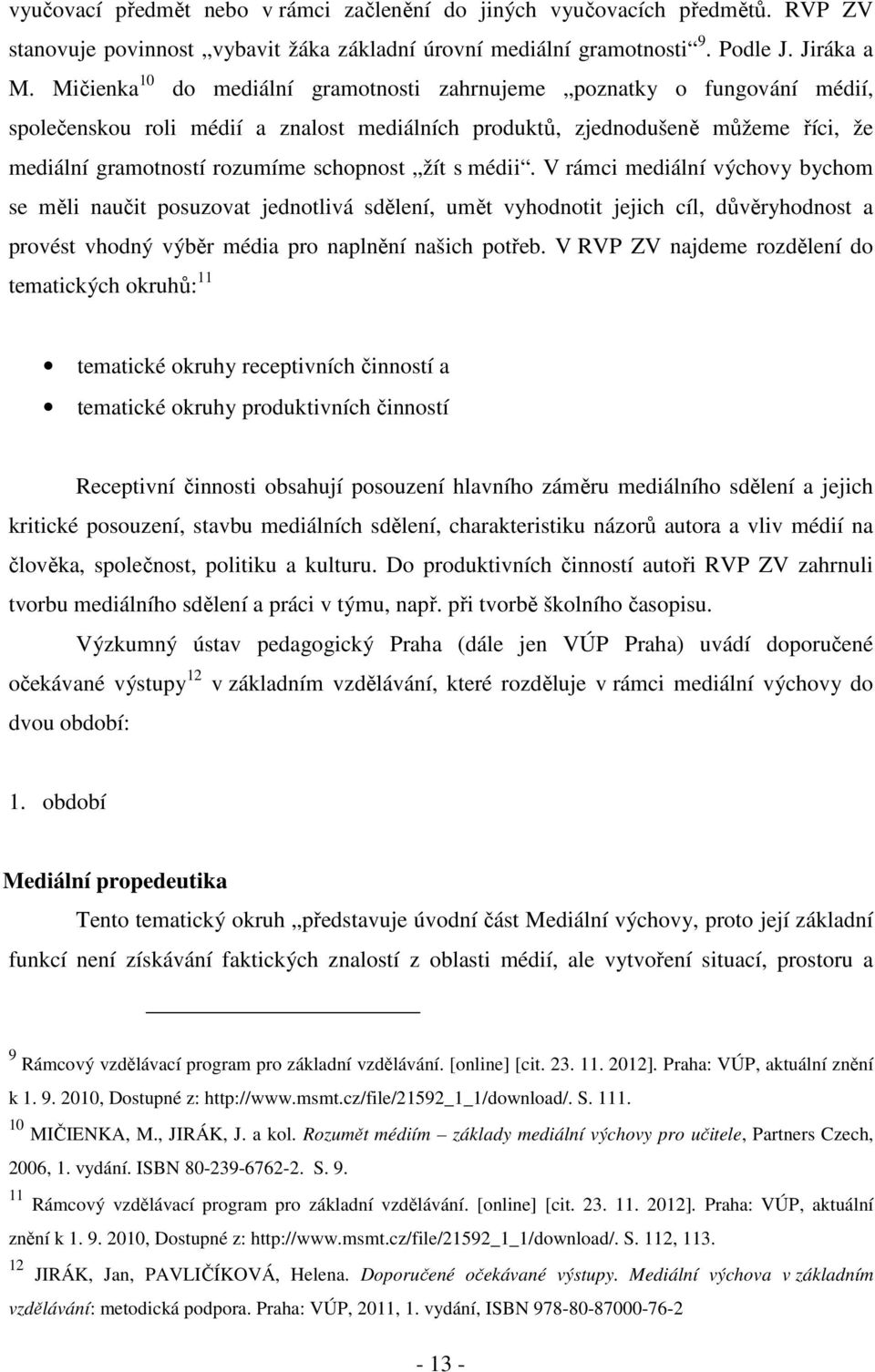 žít s médii. V rámci mediální výchovy bychom se měli naučit posuzovat jednotlivá sdělení, umět vyhodnotit jejich cíl, důvěryhodnost a provést vhodný výběr média pro naplnění našich potřeb.