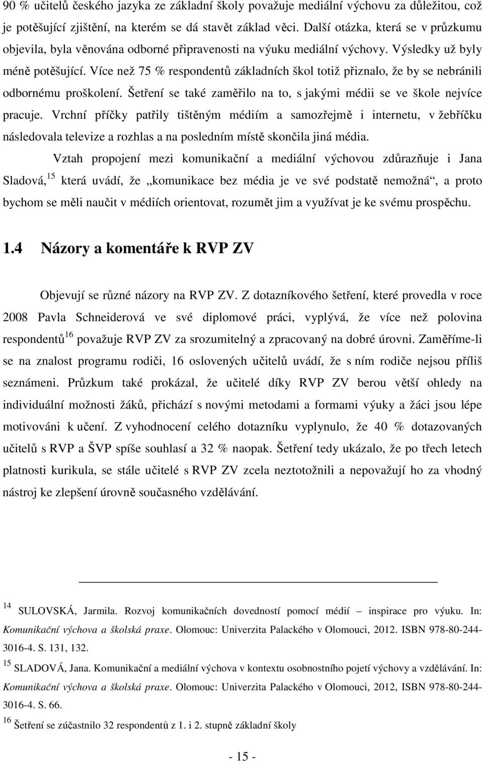 Více než 75 % respondentů základních škol totiž přiznalo, že by se nebránili odbornému proškolení. Šetření se také zaměřilo na to, s jakými médii se ve škole nejvíce pracuje.