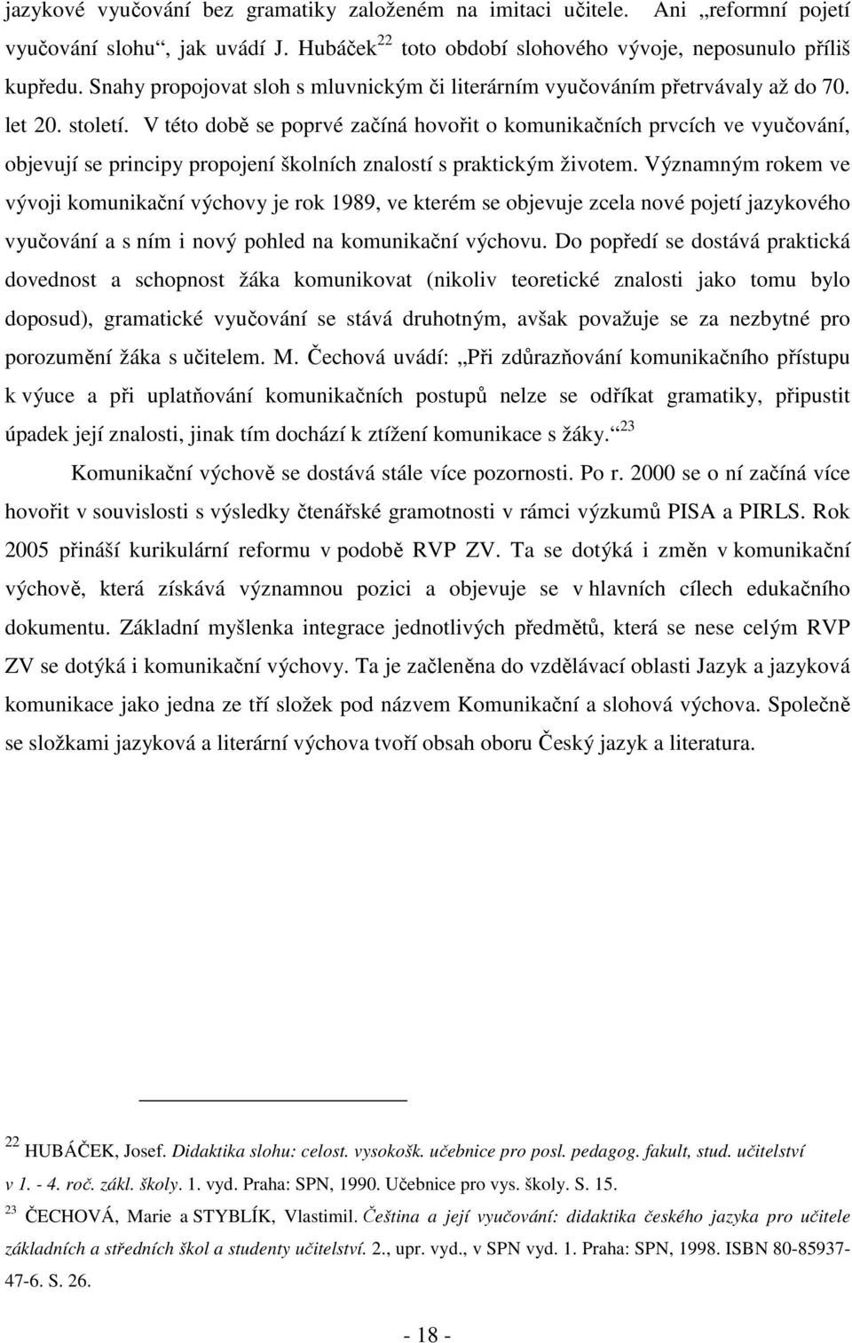 V této době se poprvé začíná hovořit o komunikačních prvcích ve vyučování, objevují se principy propojení školních znalostí s praktickým životem.