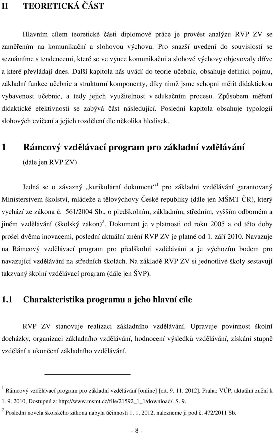 Další kapitola nás uvádí do teorie učebnic, obsahuje definici pojmu, základní funkce učebnic a strukturní komponenty, díky nimž jsme schopni měřit didaktickou vybavenost učebnic, a tedy jejich