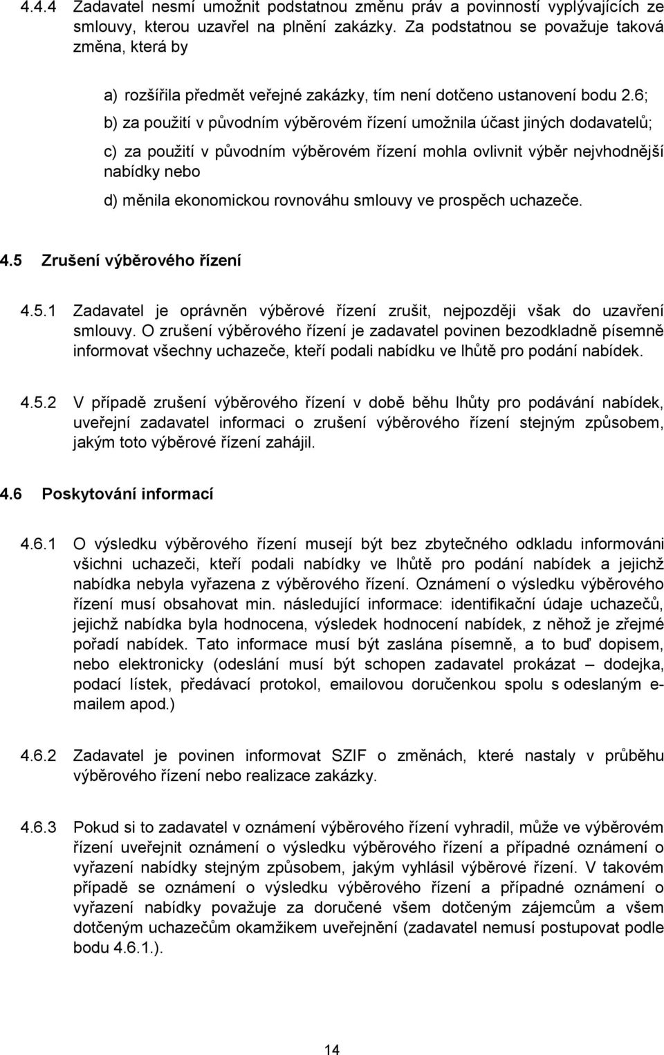 6; b) za použití v původním výběrovém řízení umožnila účast jiných dodavatelů; c) za použití v původním výběrovém řízení mohla ovlivnit výběr nejvhodnější nabídky nebo d) měnila ekonomickou rovnováhu