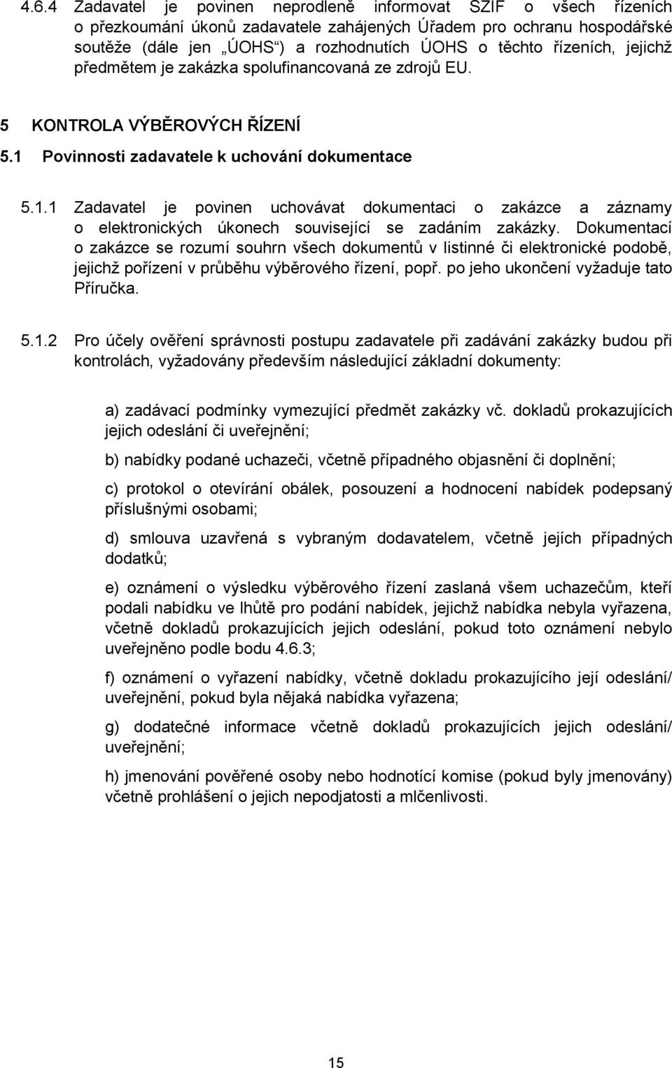 Povinnosti zadavatele k uchování dokumentace 5.1.1 Zadavatel je povinen uchovávat dokumentaci o zakázce a záznamy o elektronických úkonech související se zadáním zakázky.