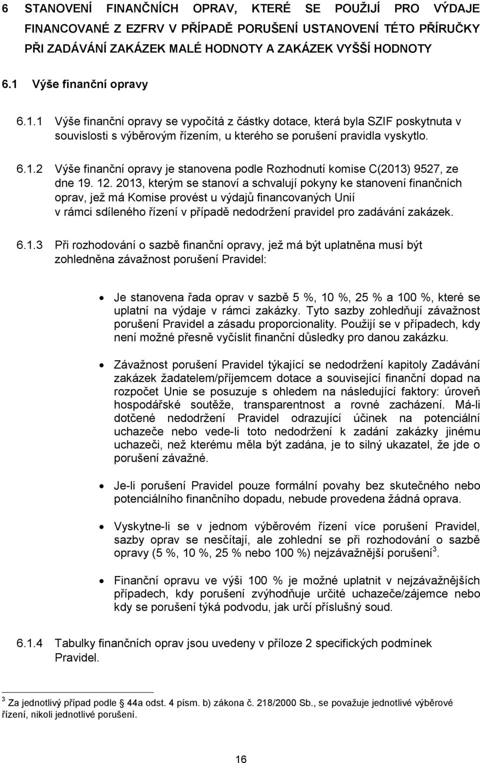 12. 2013, kterým se stanoví a schvalují pokyny ke stanovení finančních oprav, jež má Komise provést u výdajů financovaných Unií v rámci sdíleného řízení v případě nedodržení pravidel pro zadávání