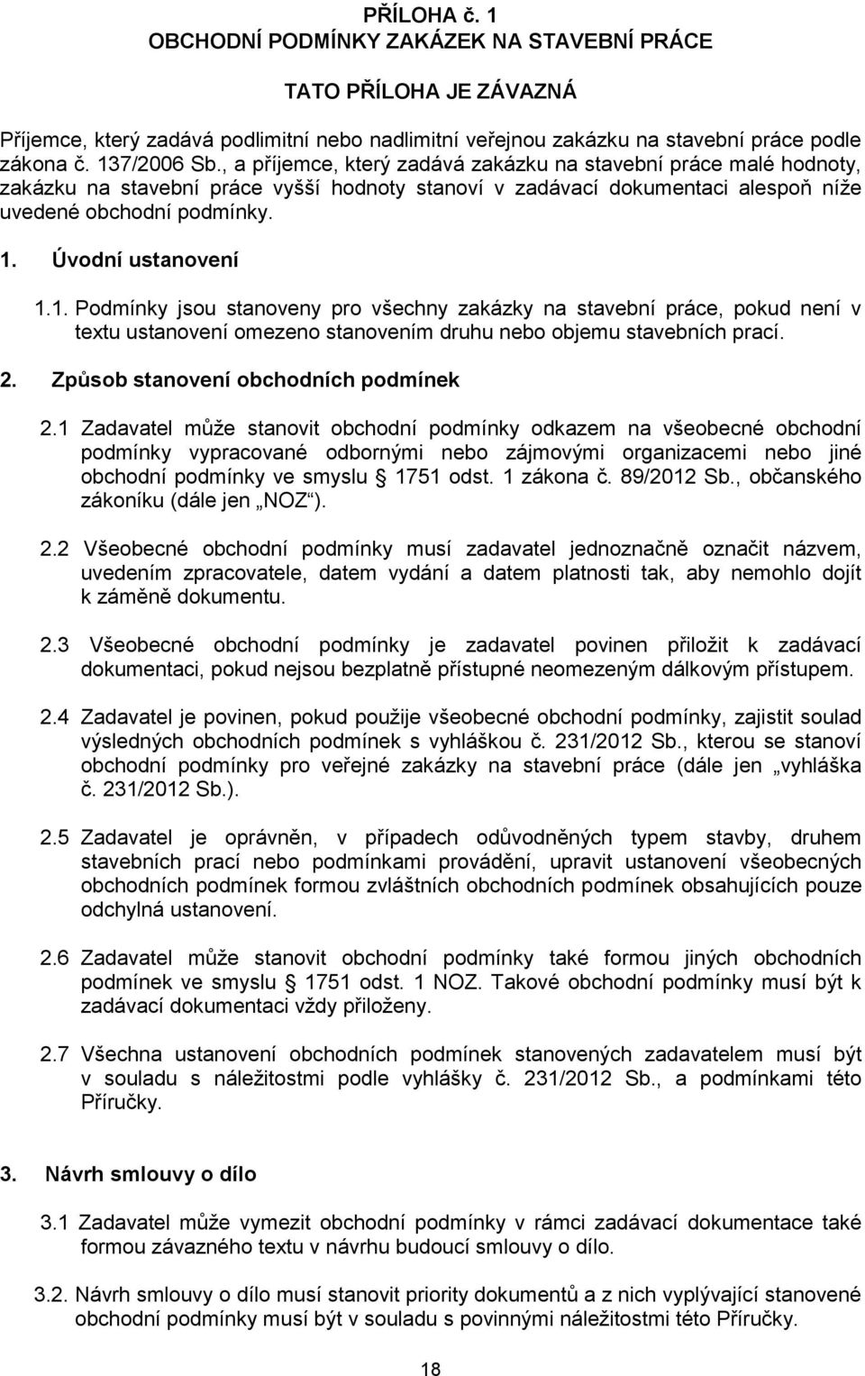 Úvodní ustanovení 1.1. Podmínky jsou stanoveny pro všechny zakázky na stavební práce, pokud není v textu ustanovení omezeno stanovením druhu nebo objemu stavebních prací. 2.