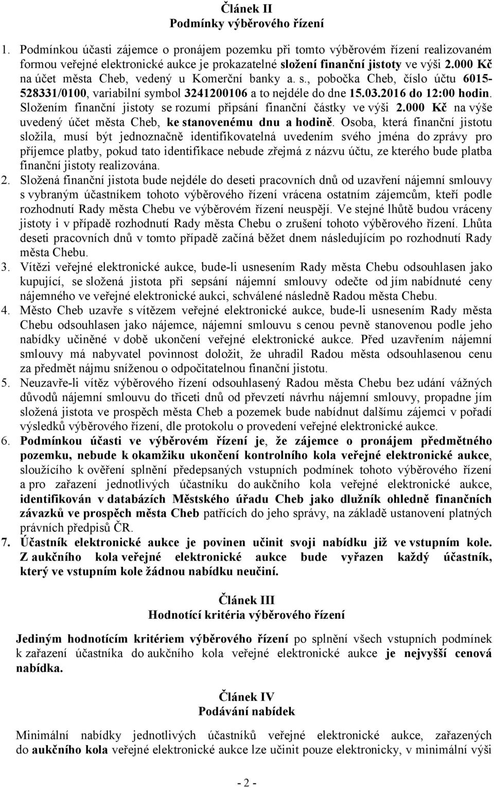 000 Kč na účet města Cheb, vedený u Komerční banky a. s., pobočka Cheb, číslo účtu 6015-528331/0100, variabilní symbol 3241200106 a to nejdéle do dne 15.03.2016 do 12:00 hodin.