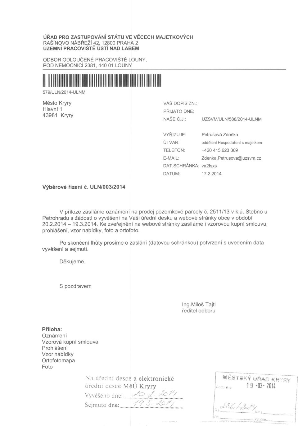 TO DNE: NAŠE Č.J.: UZSVM/ULN/588/2014-ULNM VYŘIZUJE: ÚTVAR: Petrusová Zdeňka oddělení Hospodaření s majetkem TELEFON: +420 415 623 309 E-MAIL: Zdenka.Petrusova@uzsvm.cz DAT.