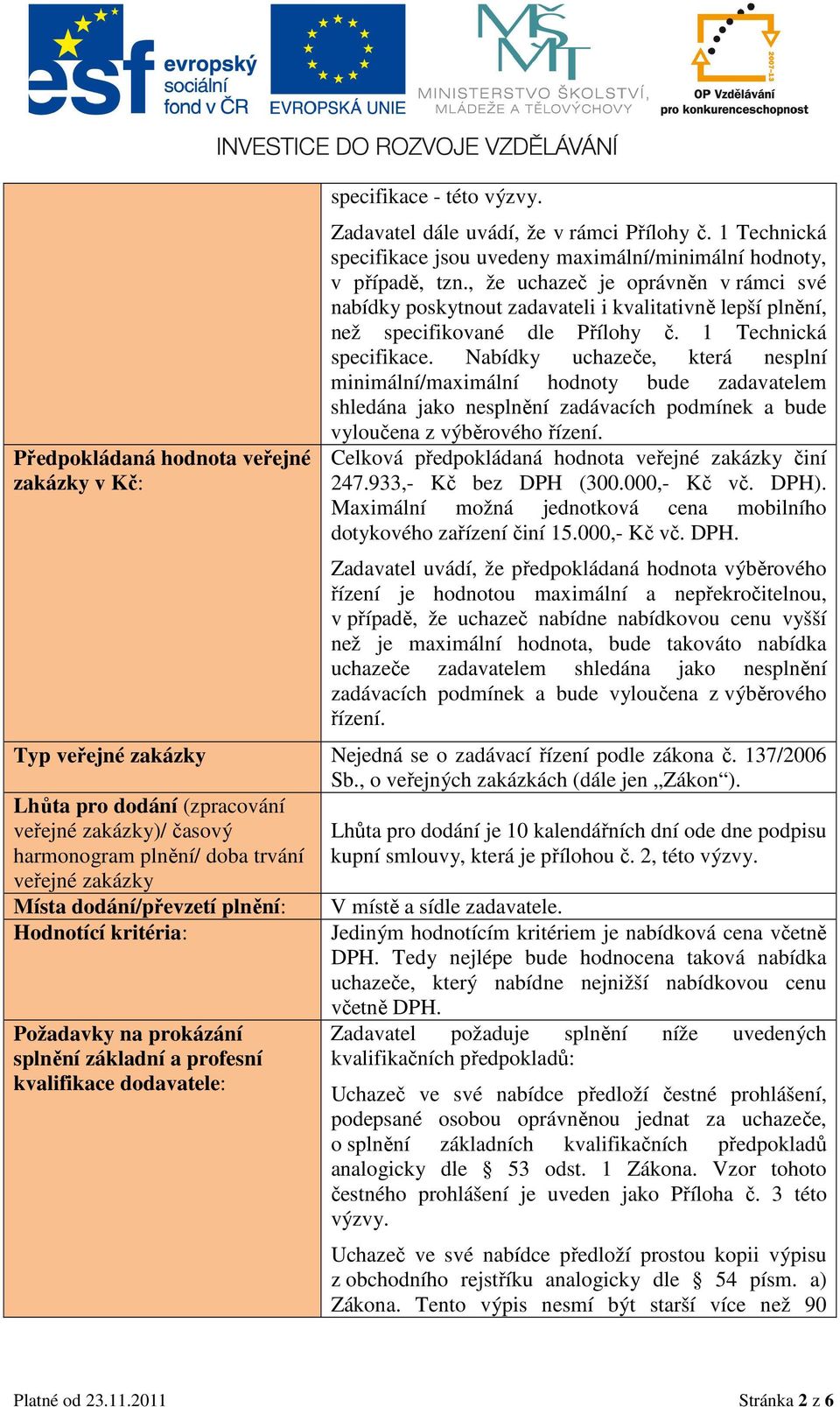 Nabídky uchazeče, která nesplní minimální/maximální hodnoty bude zadavatelem shledána jako nesplnění zadávacích podmínek a bude vyloučena z výběrového řízení.