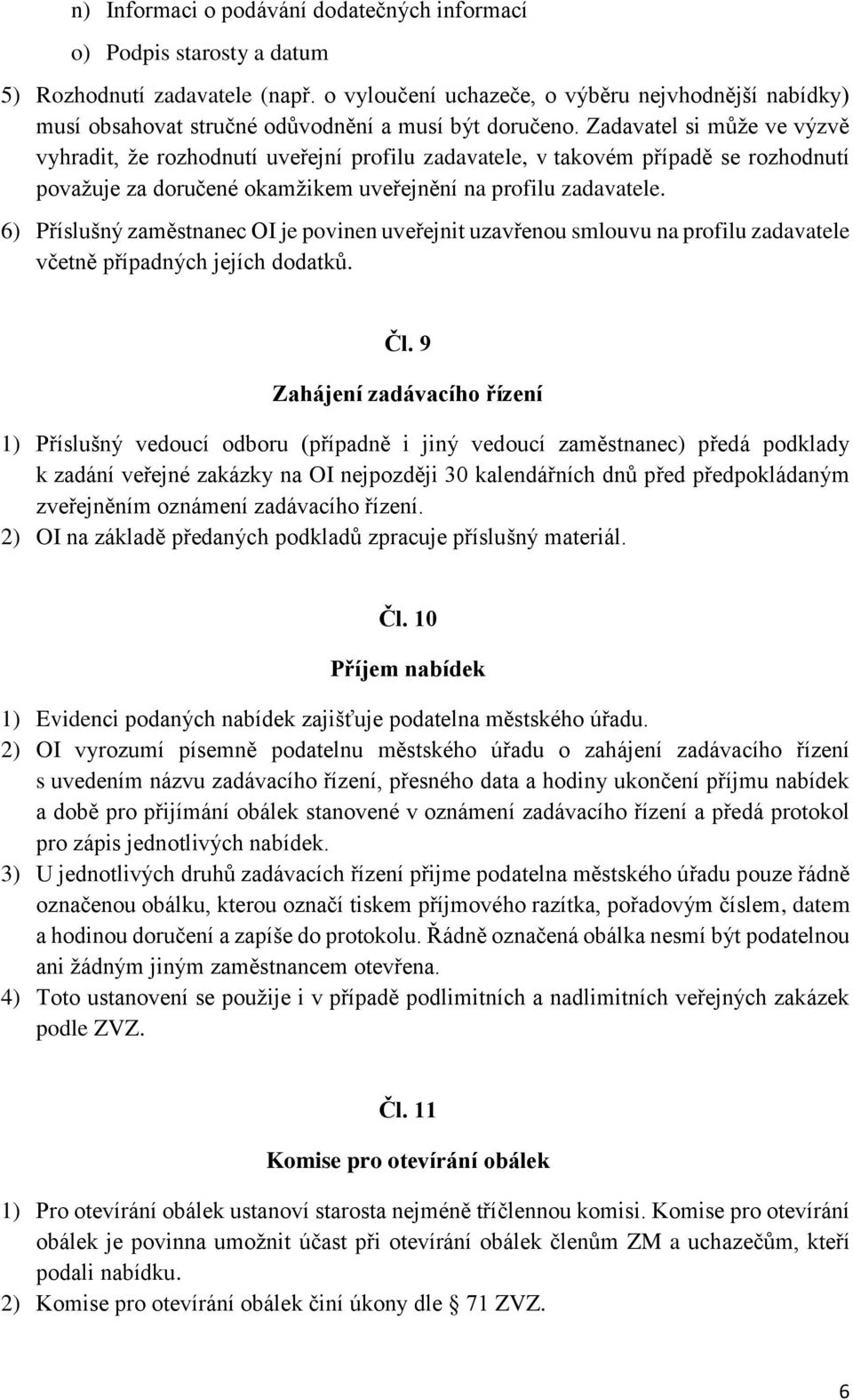 Zadavatel si může ve výzvě vyhradit, že rozhodnutí uveřejní profilu zadavatele, v takovém případě se rozhodnutí považuje za doručené okamžikem uveřejnění na profilu zadavatele.