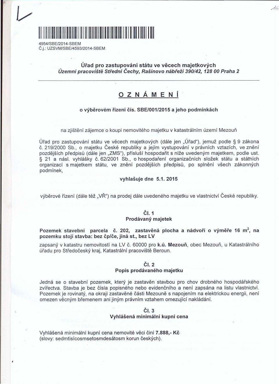 SBE/001/2015 a jeho podmínkách na zjištění zájemce o koupi nemovitého majetku v katastrálním území Mezouň Úřad pro zastupování státu ve věcech majetkových (dále jen "Úřad U ), jemuž podle 9 zákona Č.