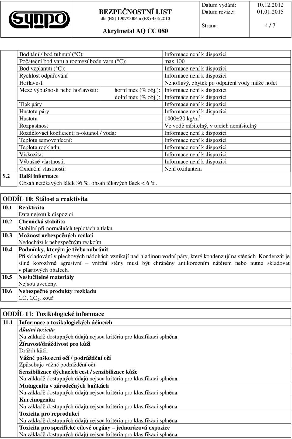 ): Tlak páry Hustota páry Hustota 1000±20 kg/m 3 Rozpustnost Ve vodě mísitelný, v tucích nemísitelný Rozdělovací koeficient: n-oktanol / voda: Teplota samovznícení: Teplota rozkladu: Viskozita: