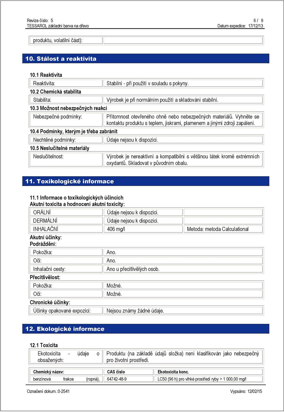 Přítomnost otevřeného ohně nebo nebezpečných materiálů. Vyhněte se kontaktu produktu s teplem, jiskrami, plamenem a jinými zdroji zapálení.