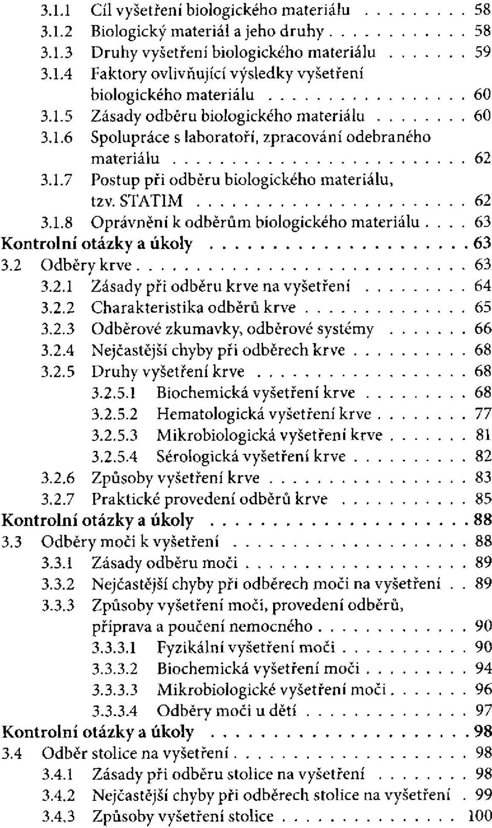 Odběry krve 3.2.1 Zásady při odběru krve na vyšetření 3.2.2 Charakteristika odběrů krve 3.2.3 Odběrové zkumavky, odběrové systémy 3.2.4 Nejčastější chyby při odběrech krve 3.2.5 Druhy vyšetření krve 3.