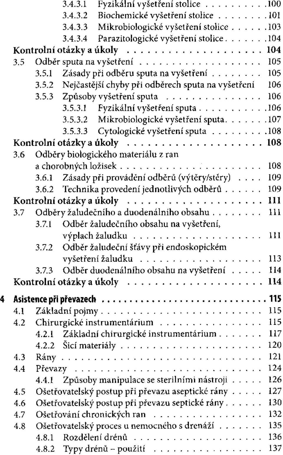 5.3.3 Cytologické vyšetření sputa 3.6 Odběry biologického materiálu z ran a chorobných ložisek 3.6.1 Zásady při provádění odběrů (výtěry/stěry)... 3.6.2 Technika provedení jednotlivých odběrů 3.