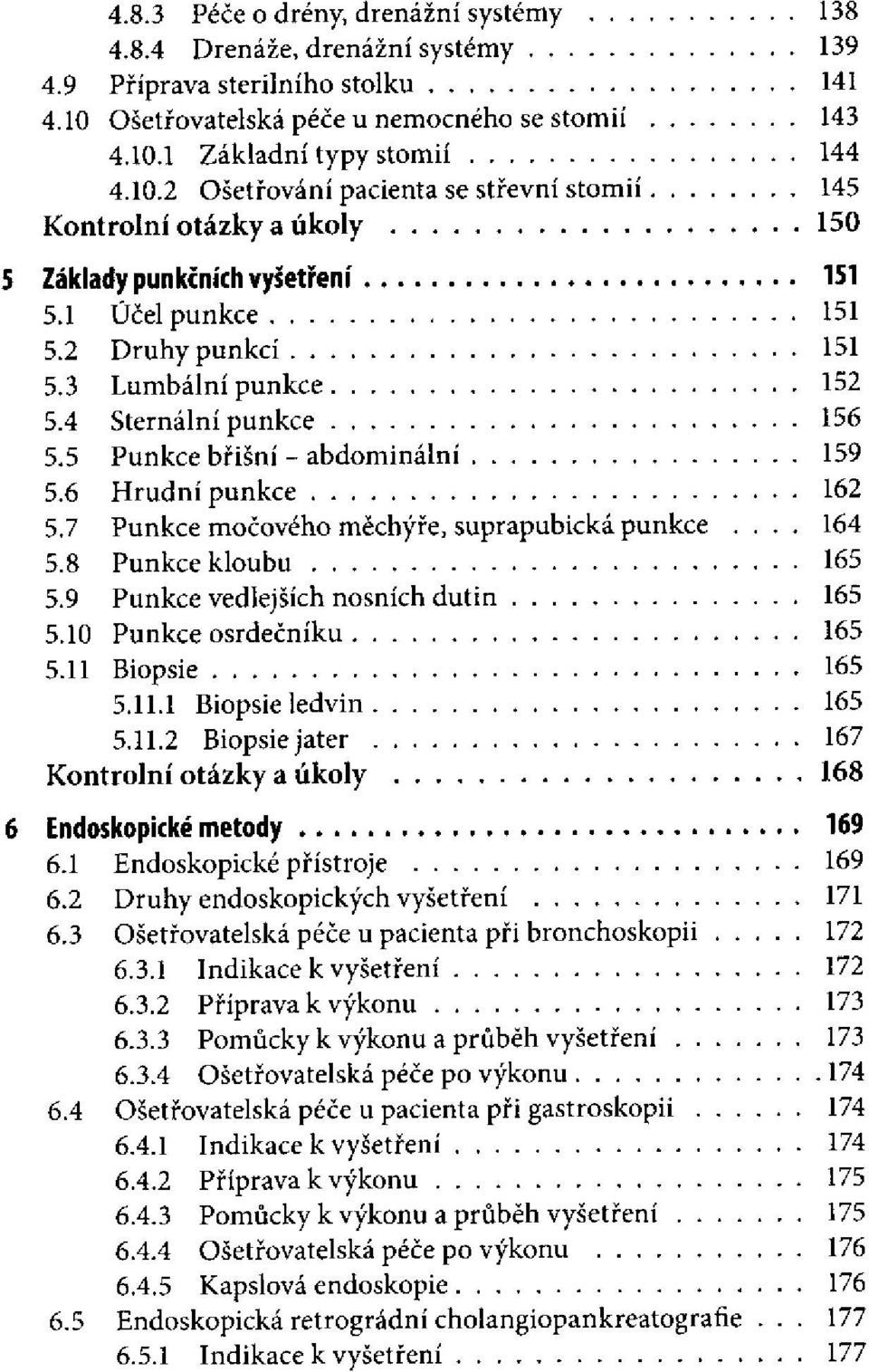 9 Punkce vedlejších nosních dutin 5.10 Punkce osrdečníku 5.11 Biopsie 5.11.1 Biopsie ledvin 5.11.2 Biopsie jater 6 Endoskopické metody 6.1 Endoskopické přístroje 6.2 Druhy endoskopických vyšetření 6.