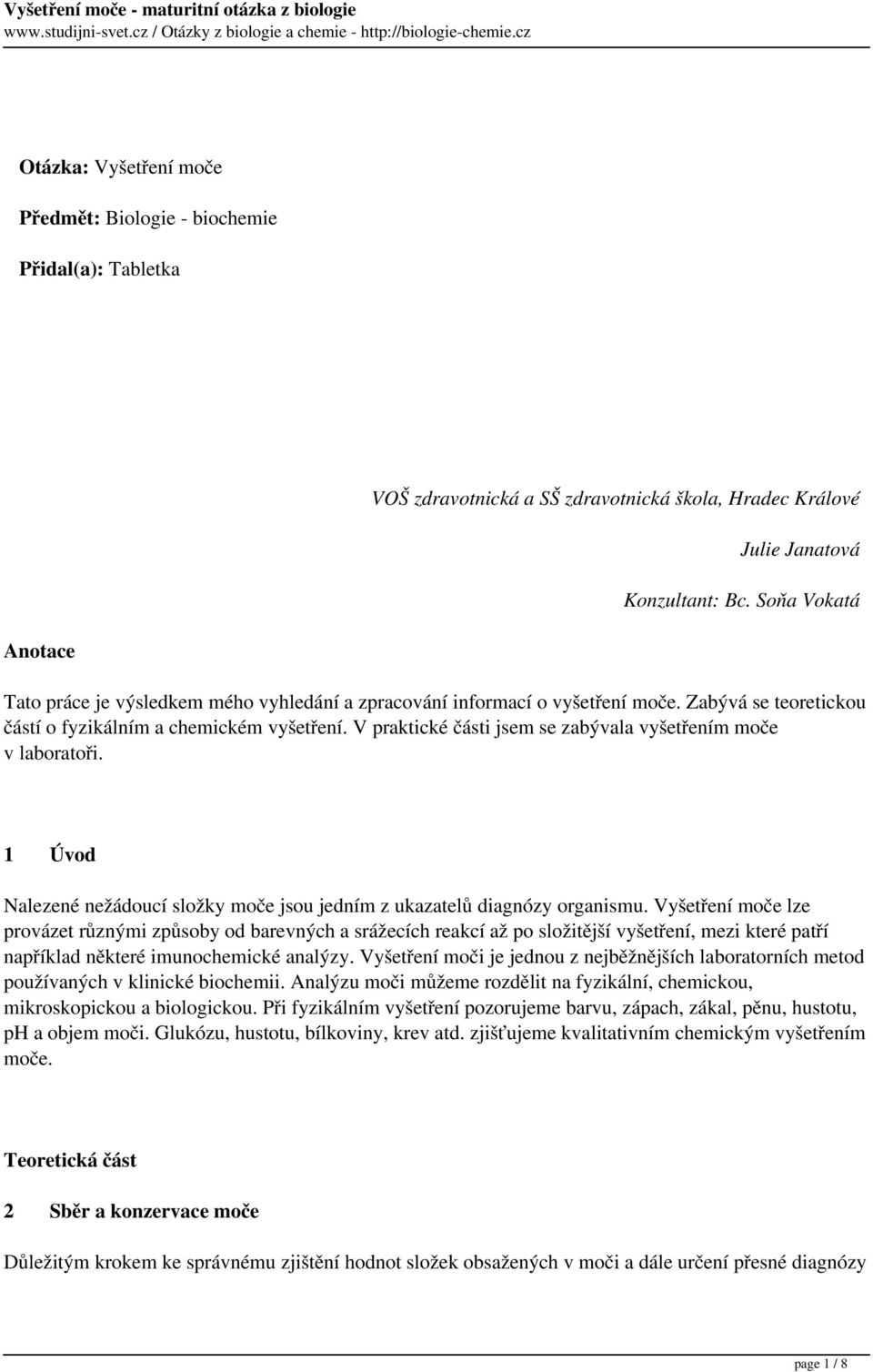 V praktické části jsem se zabývala vyšetřením moče v laboratoři. 1 Úvod Nalezené nežádoucí složky moče jsou jedním z ukazatelů diagnózy organismu.