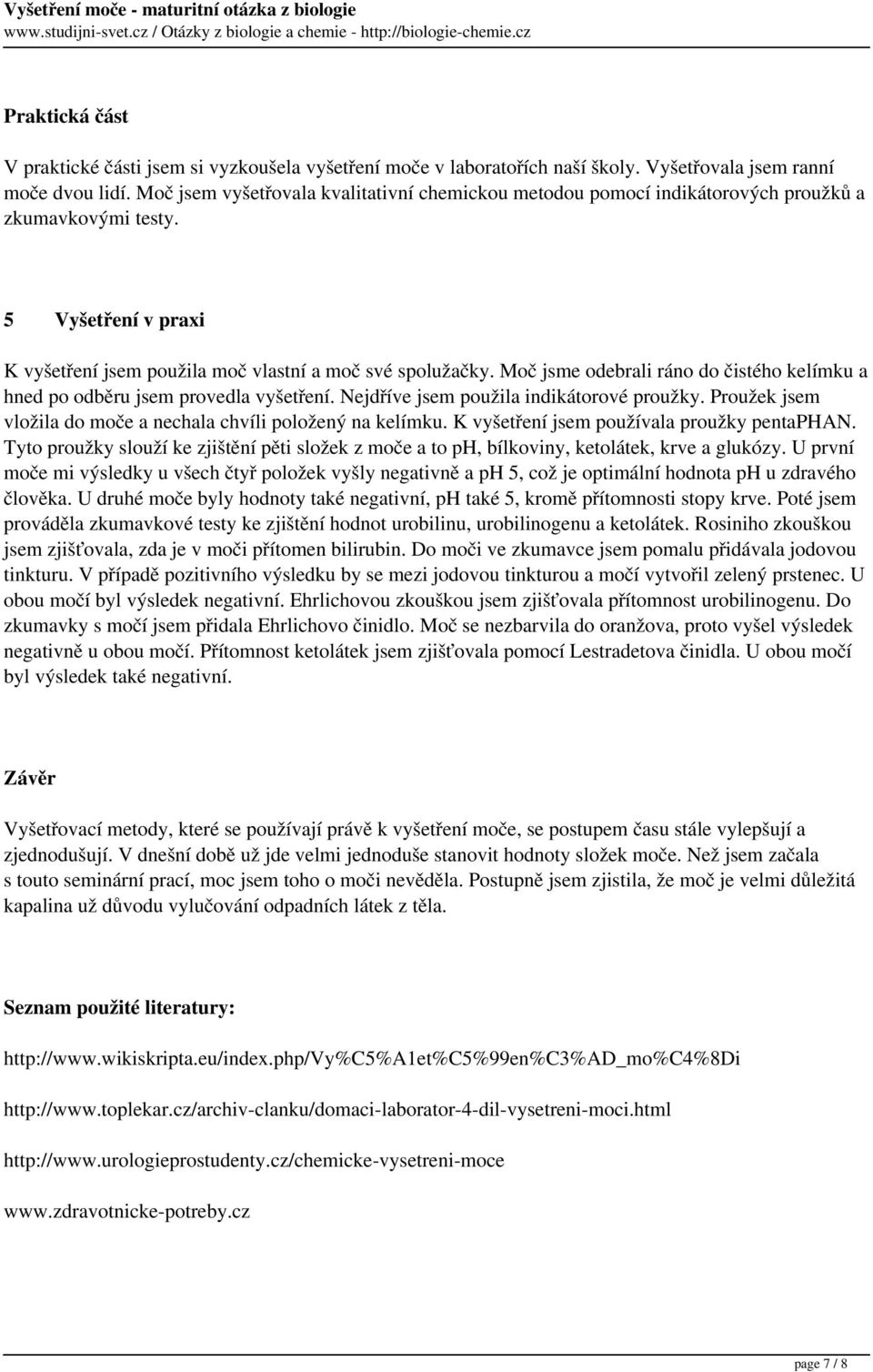 Moč jsme odebrali ráno do čistého kelímku a hned po odběru jsem provedla vyšetření. Nejdříve jsem použila indikátorové proužky. Proužek jsem vložila do moče a nechala chvíli položený na kelímku.