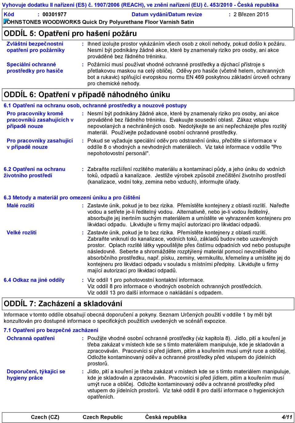 Ihned izolujte prostor vykázáním všech osob z okolí nehody, pokud došlo k požáru. Nesmí být podnikány žádné akce, které by znamenaly riziko pro osoby, ani akce prováděné bez řádného tréninku.