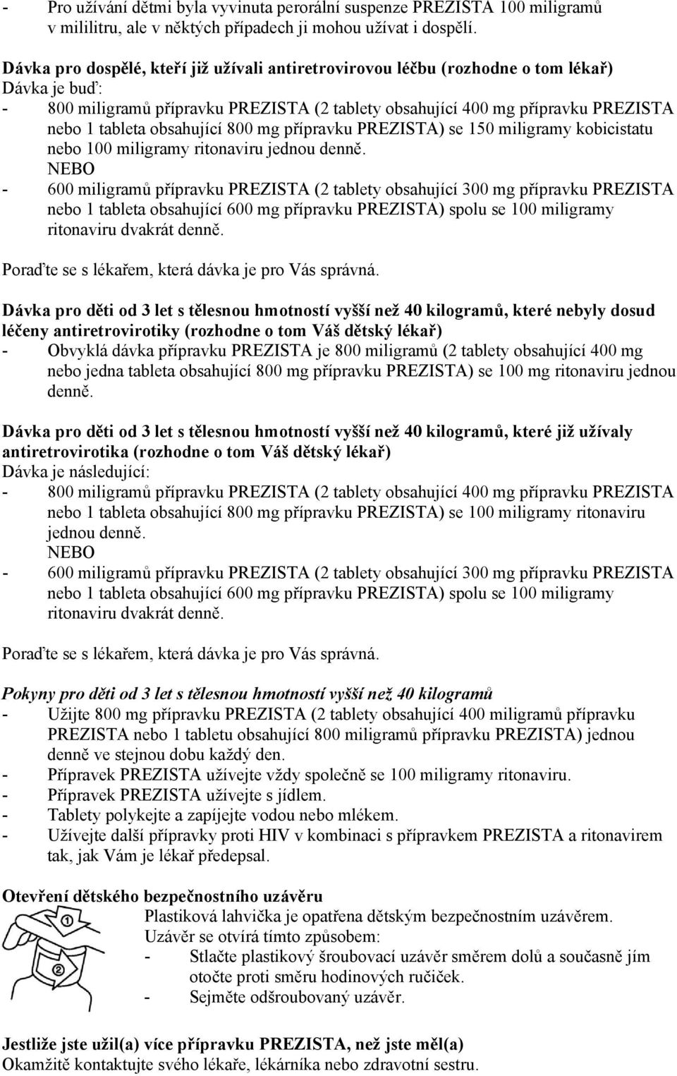 obsahující 800 mg přípravku PREZISTA) se 150 miligramy kobicistatu nebo 100 miligramy ritonaviru jednou denně.