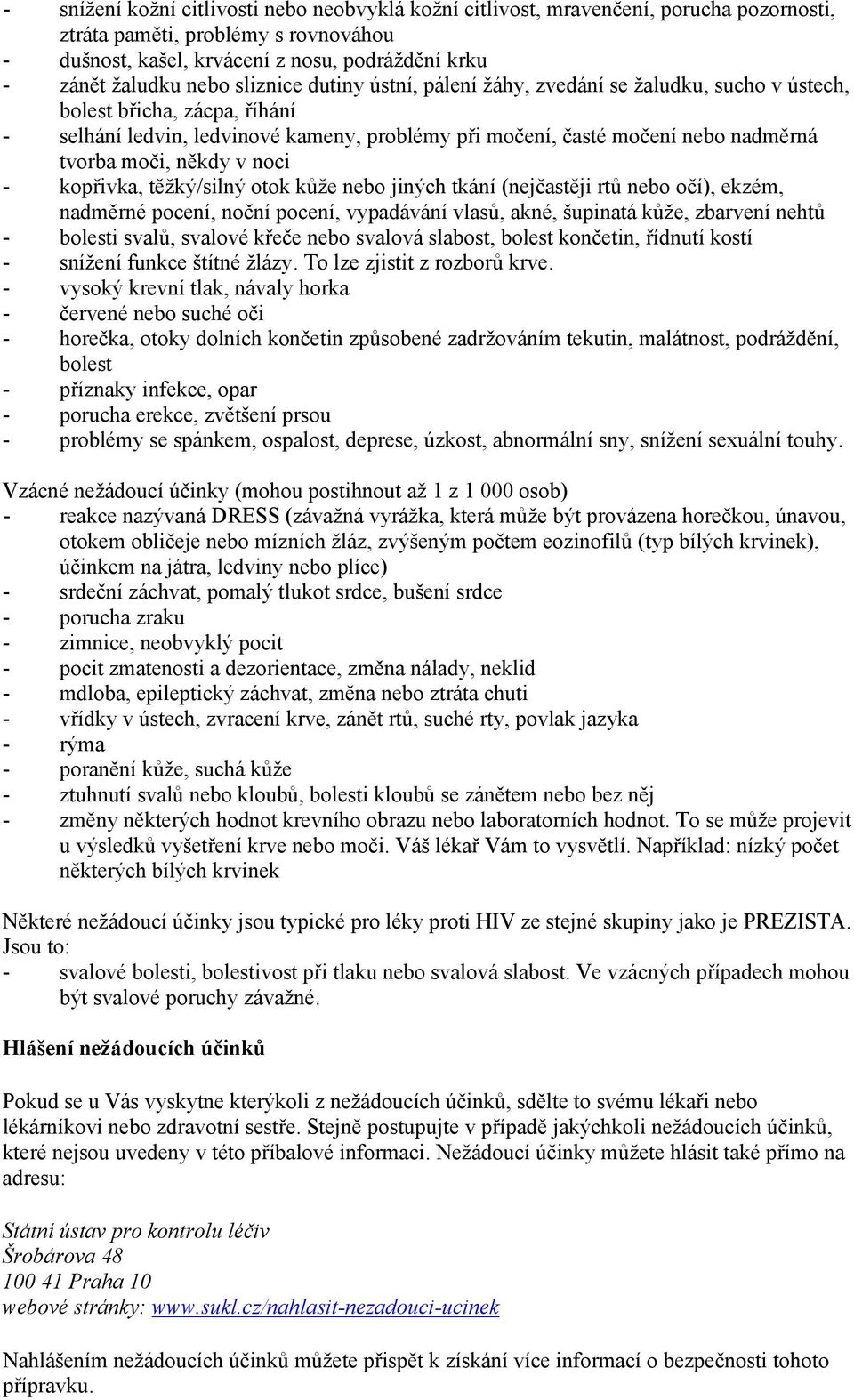 někdy v noci - kopřivka, těžký/silný otok kůže nebo jiných tkání (nejčastěji rtů nebo očí), ekzém, nadměrné pocení, noční pocení, vypadávání vlasů, akné, šupinatá kůže, zbarvení nehtů - bolesti