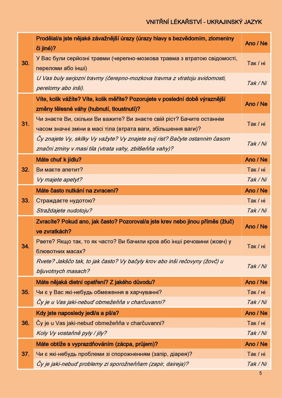 Víte, kolik vážíte? Víte, kolik měříte? Pozorujete v poslední době výraznější změny tělesné váhy (hubnutí, tloustnutí)? Чи знаєте Ви, скільки Ви важите? Ви знаєте свій ріст?