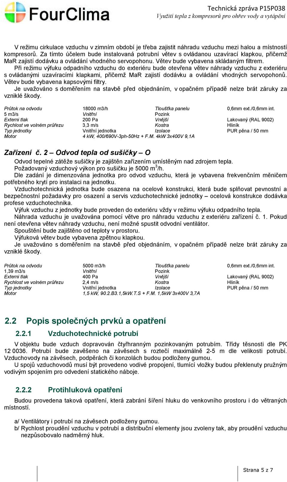 Při režimu výfuku odpadního vzduchu do exteriéru bude otevřena větev náhrady vzduchu z exteriéru s ovládanými uzavíracími klapkami, přičemž MaR zajistí dodávku a ovládání vhodných servopohonů.