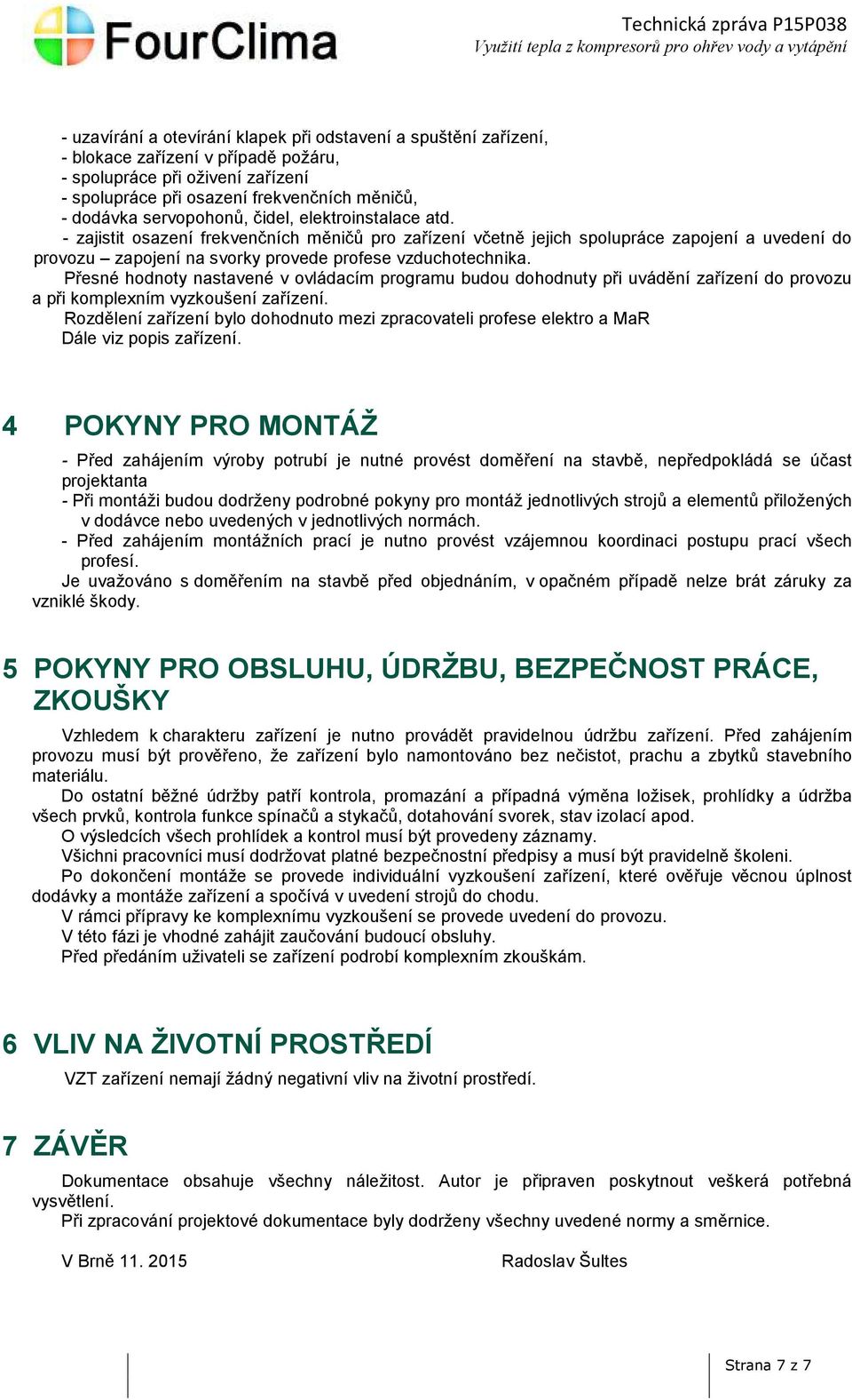 Přesné hodnoty nastavené v ovládacím programu budou dohodnuty při uvádění zařízení do provozu a při komplexním vyzkoušení zařízení.