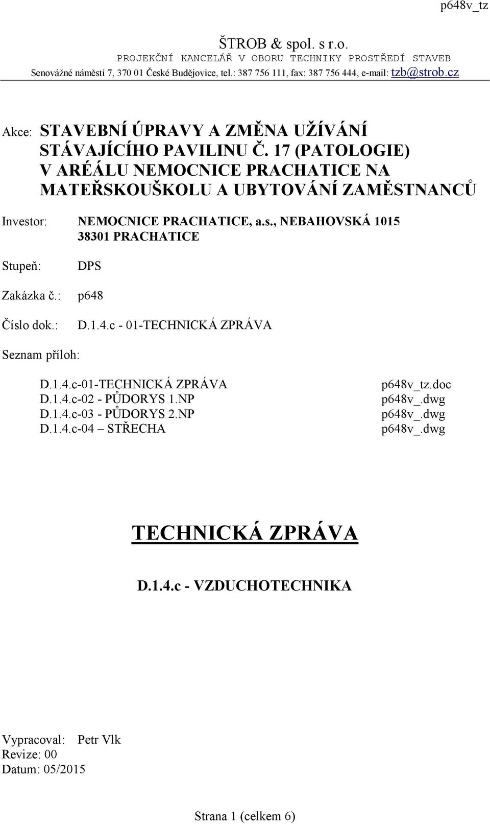 17 (PATOLOGIE) V ARÉÁLU NEMOCNICE PRACHATICE NA MATEŘSKOUŠKOLU A UBYTOVÁNÍ ZAMĚSTNANCŮ Investor: NEMOCNICE PRACHATICE, a.s., NEBAHOVSKÁ 1015 38301 PRACHATICE Stupeň: DPS Zakázka č.