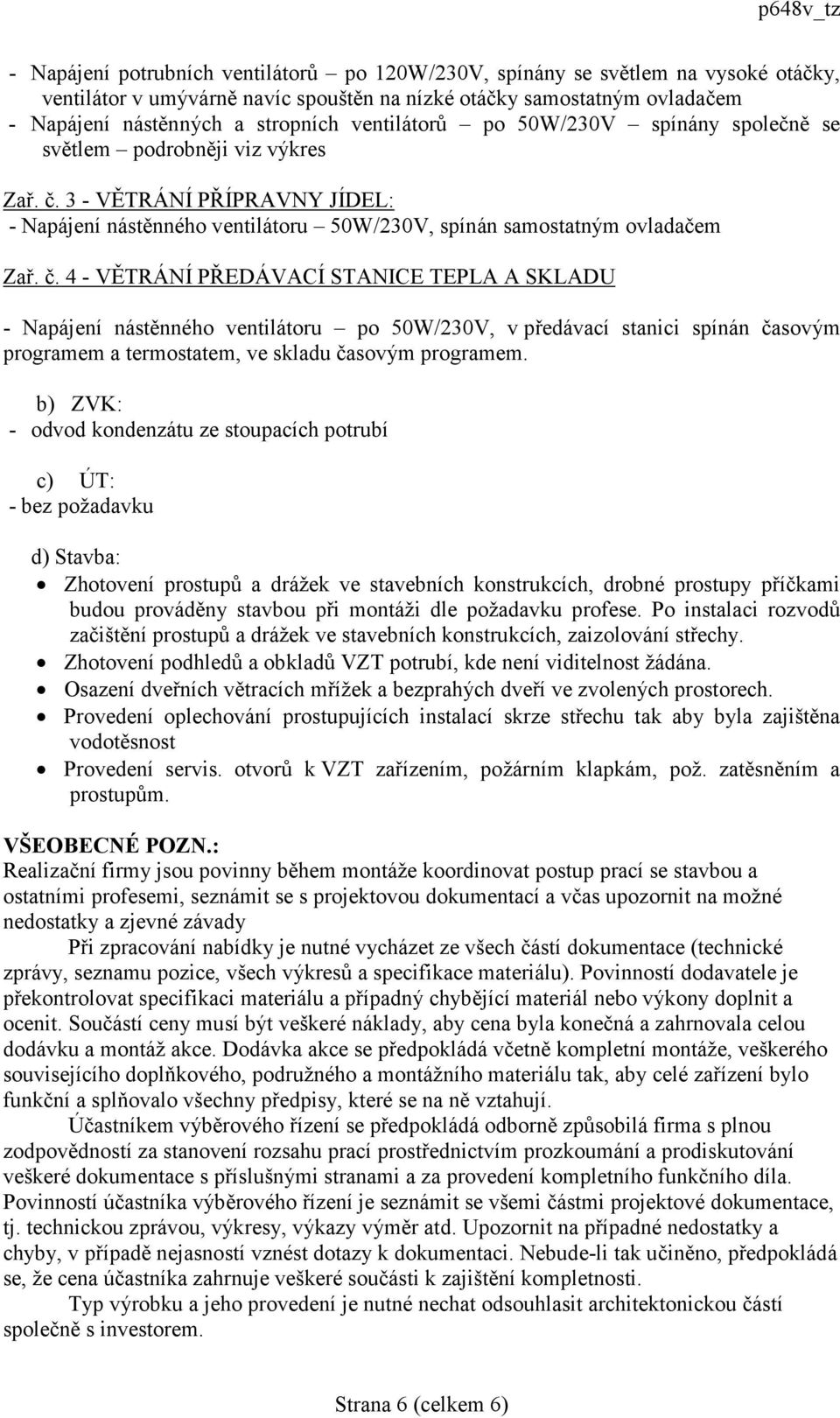 3 - VĚTRÁNÍ PŘÍPRAVNY JÍDEL: - Napájení nástěnného ventilátoru 50W/230V, spínán samostatným ovladačem Zař. č.