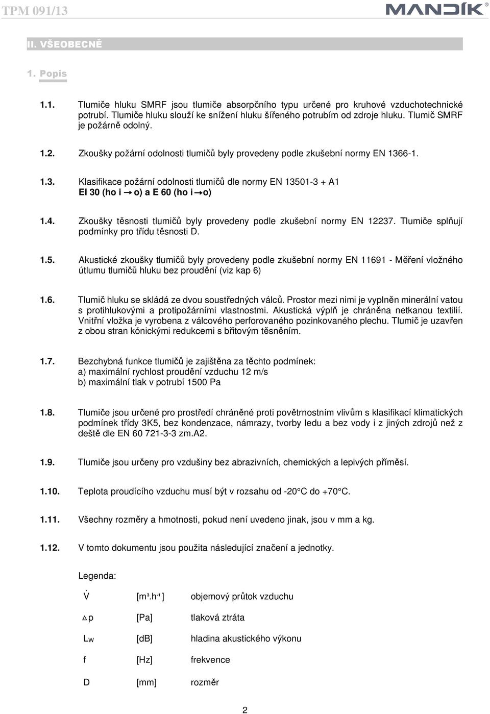 6-1. 1.3. Klasifikace požární odolnosti tlumičů dle normy EN 13501-3 + A1 EI 30 (ho i o) a E 60 (ho i o) 1.4. Zkoušky těsnosti tlumičů byly provedeny podle zkušební normy EN 12237.
