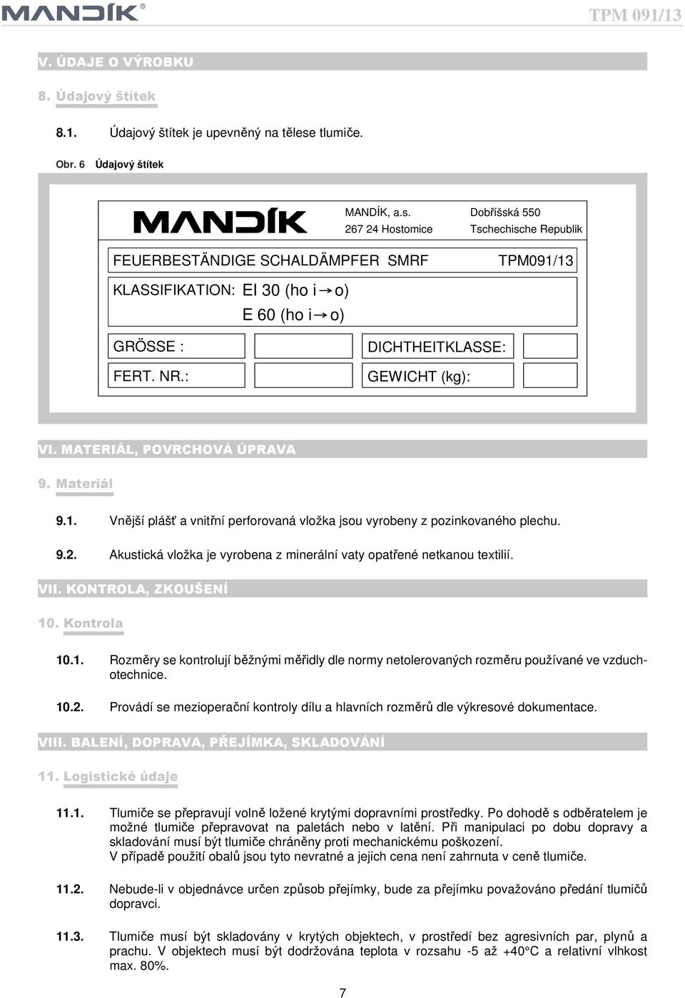 NR.: DICHTHEITKLASSE: GEWICHT (kg): VI. MATERIÁL, POVRCHOVÁ ÚPRAVA 9. Materiál 9.1. Vnější plášť a vnitřní perforovaná vložka jsou vyrobeny z pozinkovaného plechu. 9.2.