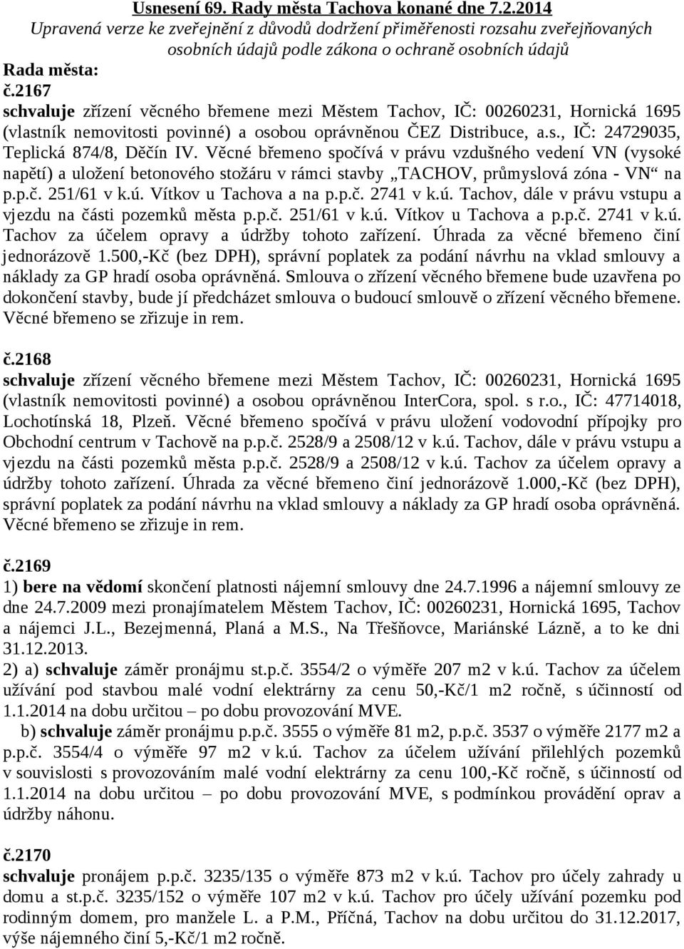 2167 schvaluje zřízení věcného břemene mezi Městem Tachov, IČ: 00260231, Hornická 1695 (vlastník nemovitosti povinné) a osobou oprávněnou ČEZ Distribuce, a.s., IČ: 24729035, Teplická 874/8, Děčín IV.