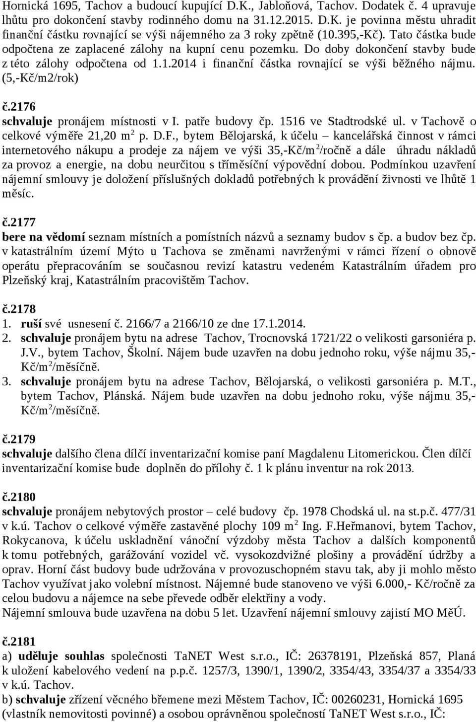 (5,-Kč/m2/rok) č.2176 schvaluje pronájem místnosti v I. patře budovy čp. 1516 ve Stadtrodské ul. v Tachově o celkové výměře 21,20 m 2 p. D.F.