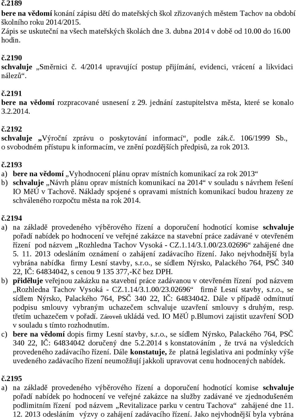 jednání zastupitelstva města, které se konalo 3.2.2014. č.2192 schvaluje Výroční zprávu o poskytování informací, podle zák.č. 106/1999 Sb.