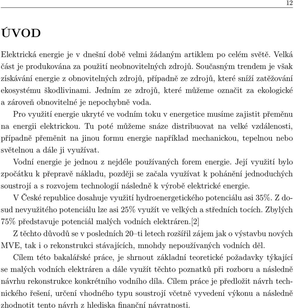 Jedním ze zdrojů, které můžeme označit za ekologické a zároveň obnovitelné je nepochybně voda. Pro využití energie ukryté ve vodním toku v energetice musíme zajistit přeměnu na energii elektrickou.